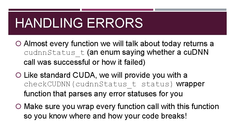 HANDLING ERRORS Almost every function we will talk about today returns a cudnn. Status_t