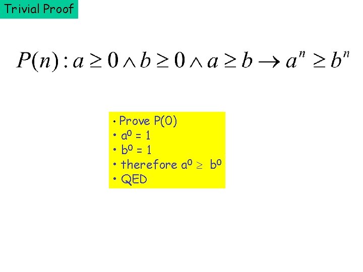 Trivial Proof • Prove P(0) • a 0 = 1 • b 0 =