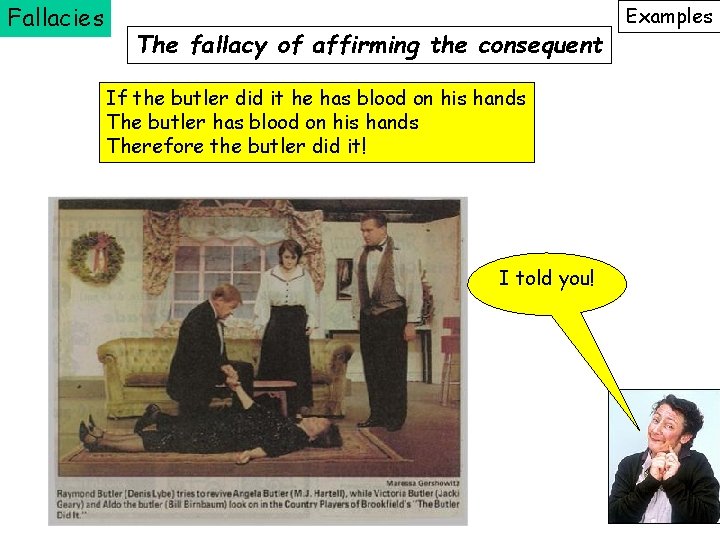 Fallacies The fallacy of affirming the consequent If the butler did it he has