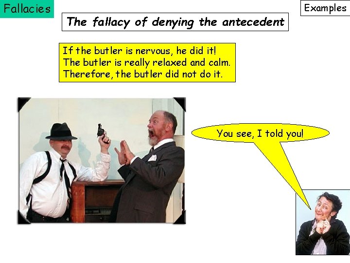 Fallacies The fallacy of denying the antecedent If the butler is nervous, he did