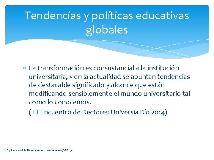 Tendencias y políticas educativas globales La transformación es consustancial a la institución universitaria, y
