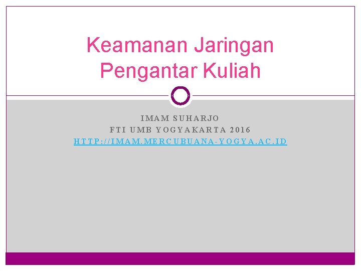 Keamanan Jaringan Pengantar Kuliah IMAM SUHARJO FTI UMB YOGYAKARTA 2016 HTTP: //IMAM. MERCUBUANA-YOGYA. AC.
