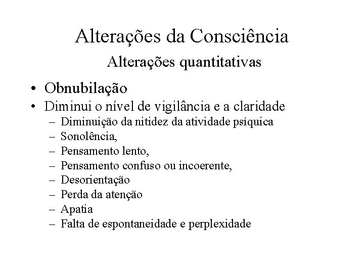 Alterações da Consciência Alterações quantitativas • Obnubilação • Diminui o nível de vigilância e