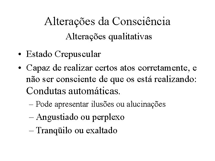 Alterações da Consciência Alterações qualitativas • Estado Crepuscular • Capaz de realizar certos atos