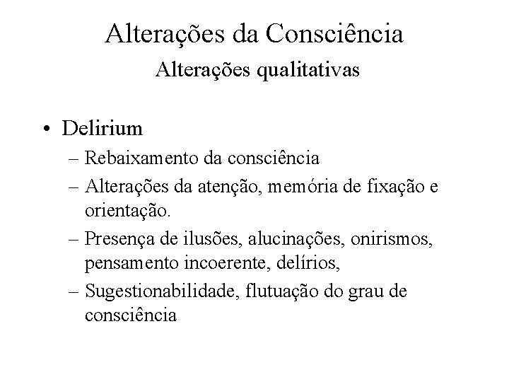 Alterações da Consciência Alterações qualitativas • Delirium – Rebaixamento da consciência – Alterações da