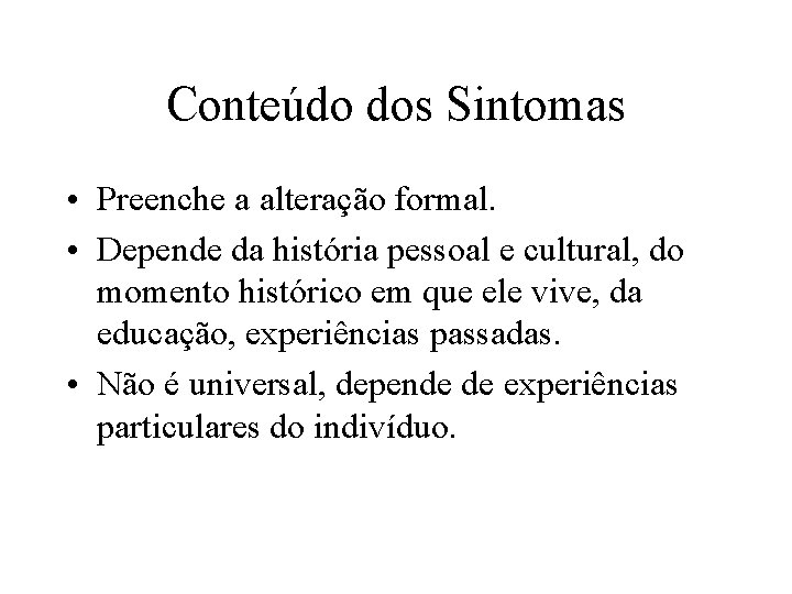 Conteúdo dos Sintomas • Preenche a alteração formal. • Depende da história pessoal e