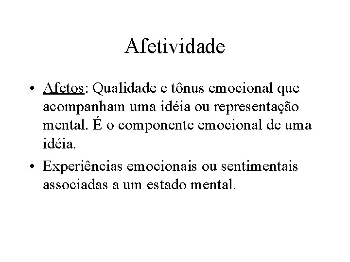 Afetividade • Afetos: Qualidade e tônus emocional que acompanham uma idéia ou representação mental.