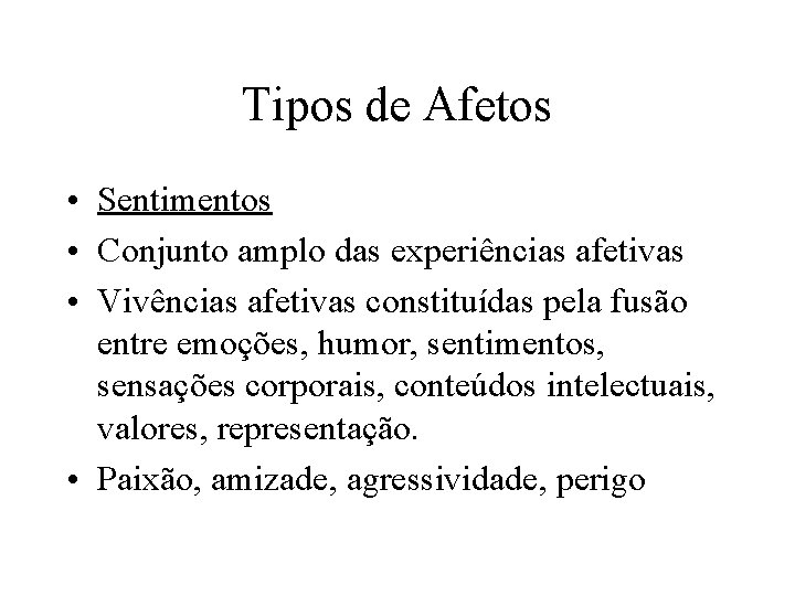 Tipos de Afetos • Sentimentos • Conjunto amplo das experiências afetivas • Vivências afetivas