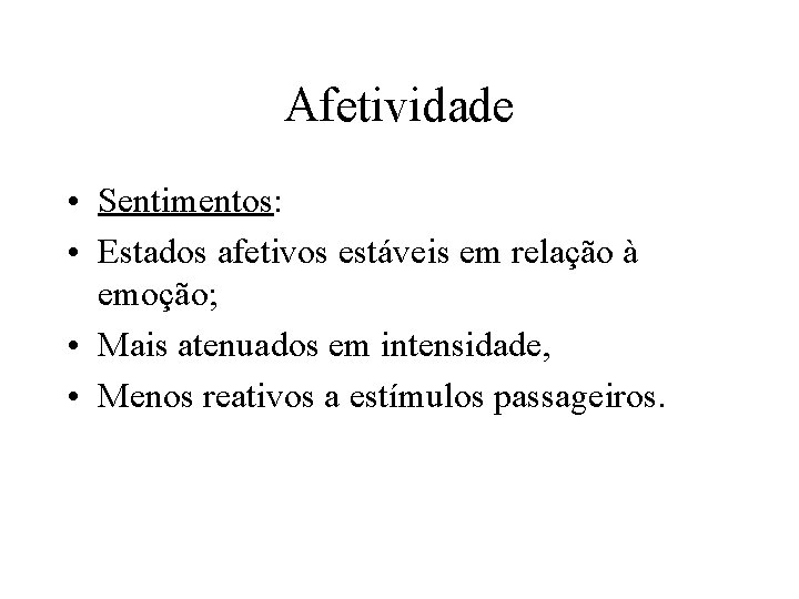 Afetividade • Sentimentos: • Estados afetivos estáveis em relação à emoção; • Mais atenuados