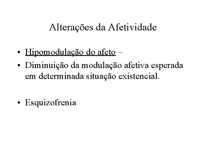 Alterações da Afetividade • Hipomodulação do afeto – • Diminuição da modulação afetiva esperada