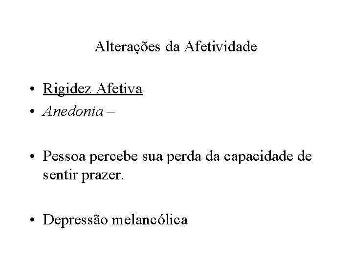 Alterações da Afetividade • Rigidez Afetiva • Anedonia – • Pessoa percebe sua perda