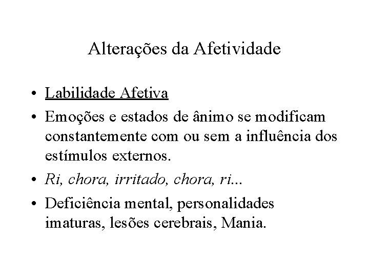 Alterações da Afetividade • Labilidade Afetiva • Emoções e estados de ânimo se modificam