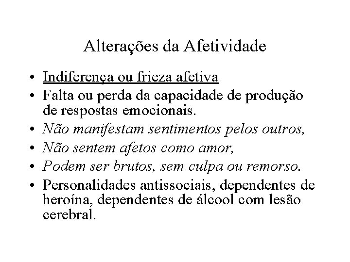 Alterações da Afetividade • Indiferença ou frieza afetiva • Falta ou perda da capacidade