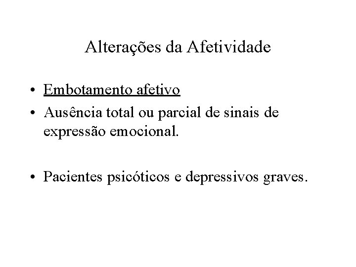 Alterações da Afetividade • Embotamento afetivo • Ausência total ou parcial de sinais de