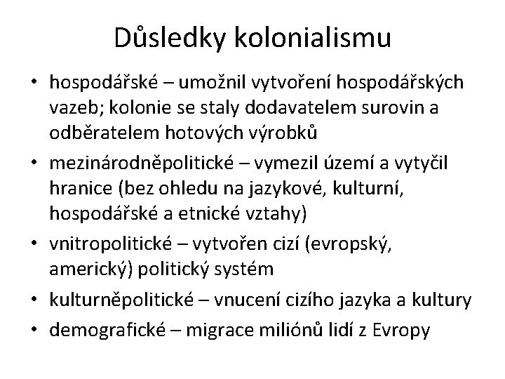 Důsledky kolonialismu • hospodářské – umožnil vytvoření hospodářských vazeb; kolonie se staly dodavatelem surovin