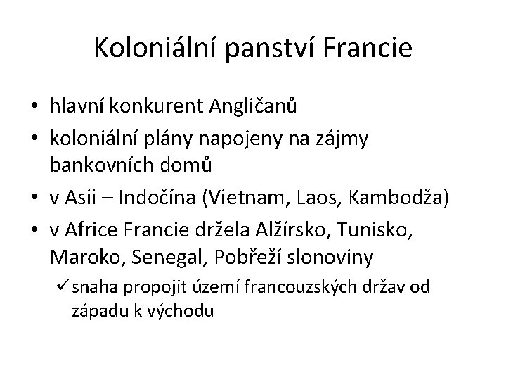 Koloniální panství Francie • hlavní konkurent Angličanů • koloniální plány napojeny na zájmy bankovních