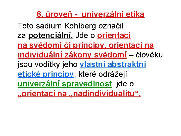 6. úroveň - univerzální etika Toto sadium Kohlberg označil za potenciální. Jde o orientaci