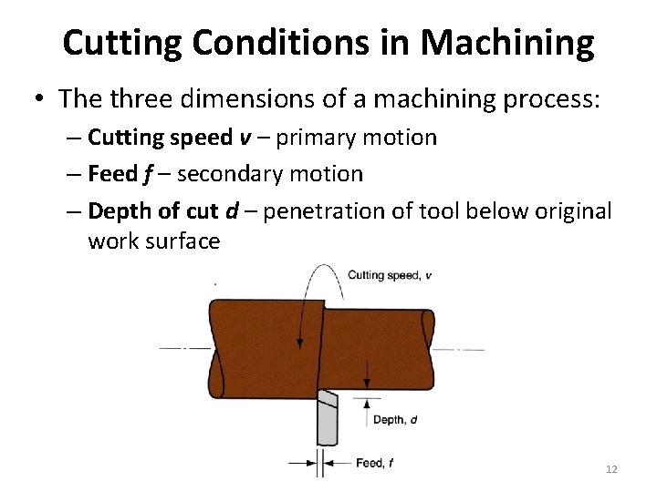 Cutting Conditions in Machining • The three dimensions of a machining process: – Cutting