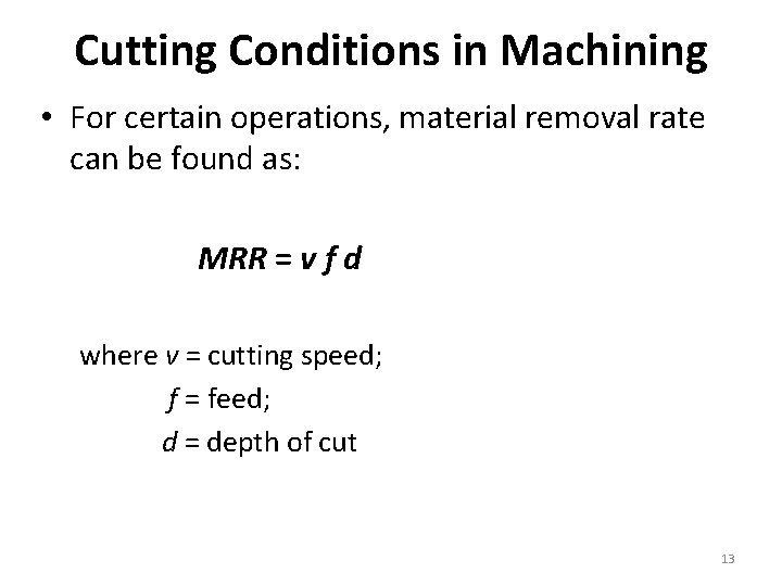 Cutting Conditions in Machining • For certain operations, material removal rate can be found