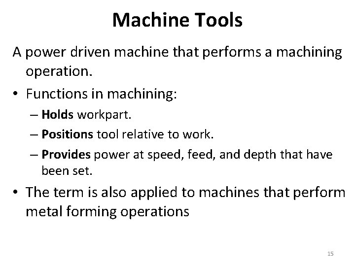 Machine Tools A power driven machine that performs a machining operation. • Functions in