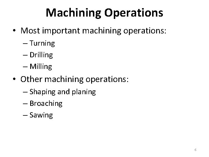 Machining Operations • Most important machining operations: – Turning – Drilling – Milling •