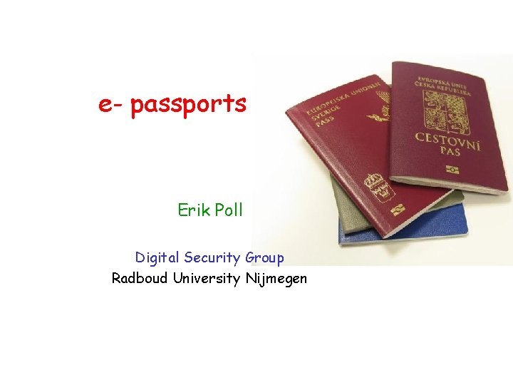 e- passports Erik Poll Digital Security Group Radboud University Nijmegen 