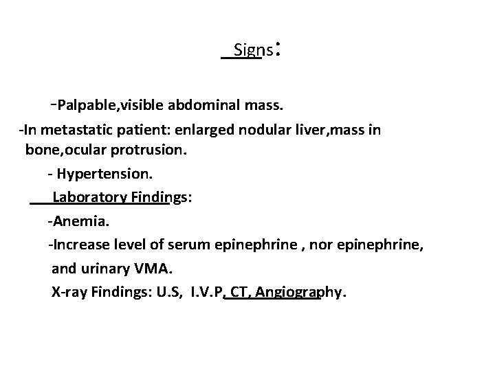 Signs: -Palpable, visible abdominal mass. -In metastatic patient: enlarged nodular liver, mass in bone,