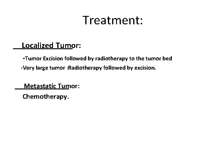 Treatment: Localized Tumor: -Tumor Excision followed by radiotherapy to the tumor bed -Very large