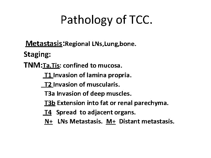Pathology of TCC. Metastasis: Regional LNs, Lung, bone. Staging: TNM: Ta. Tis: confined to
