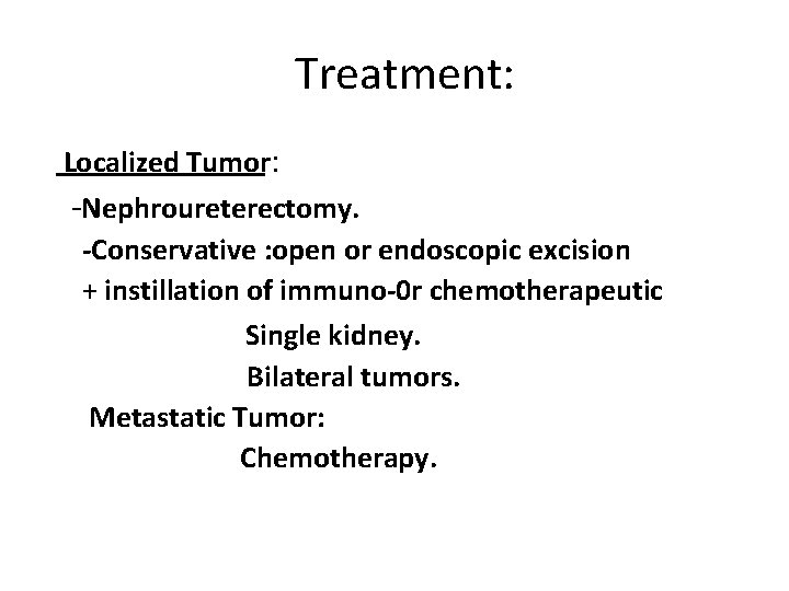 Treatment: Localized Tumor: -Nephroureterectomy. -Conservative : open or endoscopic excision + instillation of immuno-0