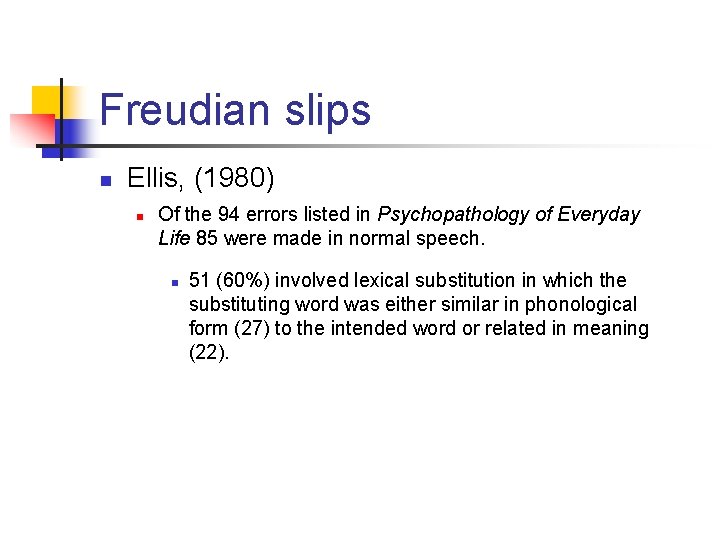 Freudian slips n Ellis, (1980) n Of the 94 errors listed in Psychopathology of