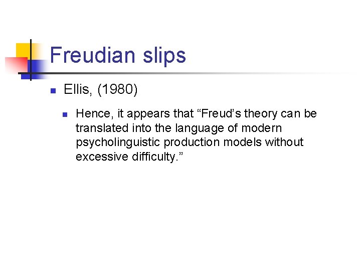 Freudian slips n Ellis, (1980) n Hence, it appears that “Freud’s theory can be