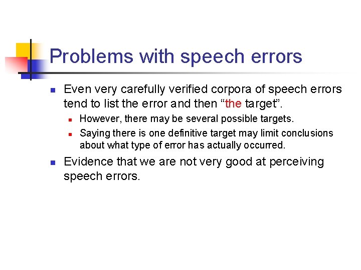 Problems with speech errors n Even very carefully verified corpora of speech errors tend