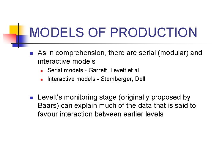 MODELS OF PRODUCTION n As in comprehension, there are serial (modular) and interactive models