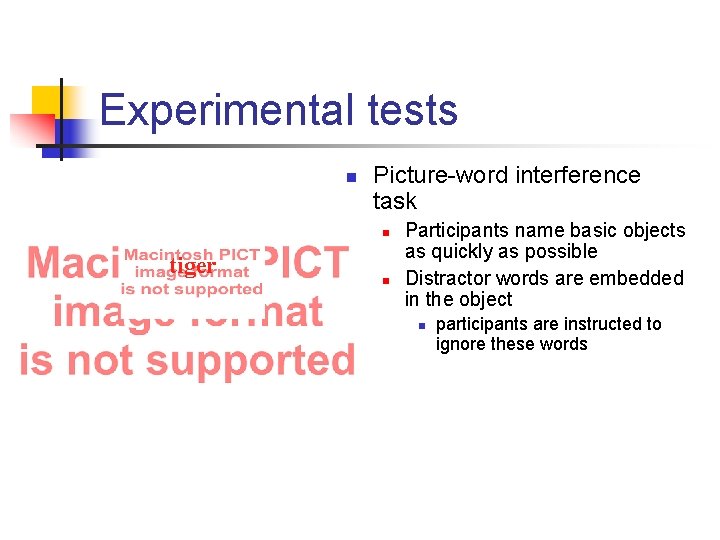 Experimental tests n Picture-word interference task n tiger n Participants name basic objects as
