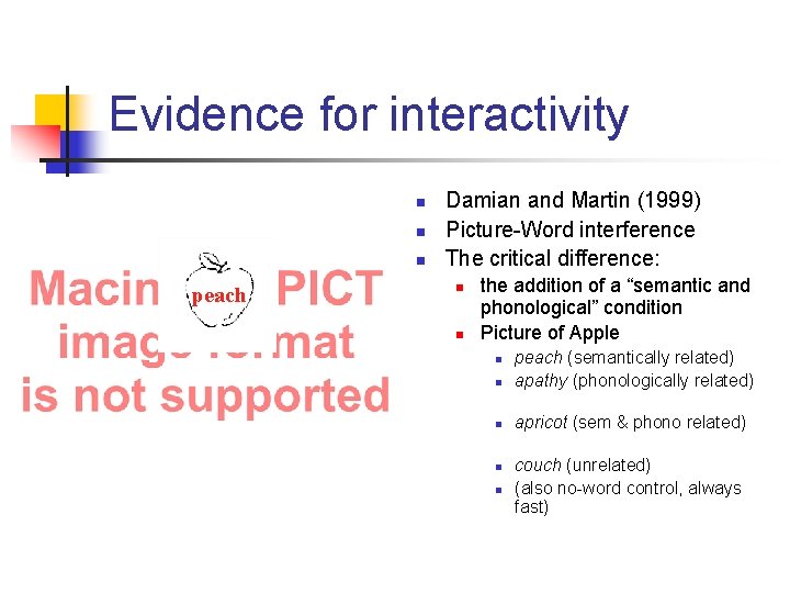 Evidence for interactivity n n n peach Damian and Martin (1999) Picture-Word interference The