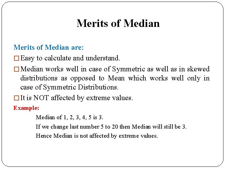 Merits of Median are: � Easy to calculate and understand. � Median works well