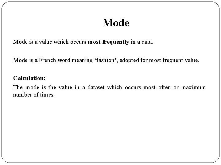 Mode is a value which occurs most frequently in a data. Mode is a