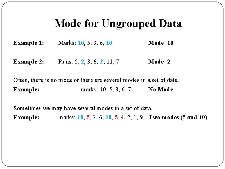 Mode for Ungrouped Data Example 1: Marks: 10, 5, 3, 6, 10 Mode=10 Example