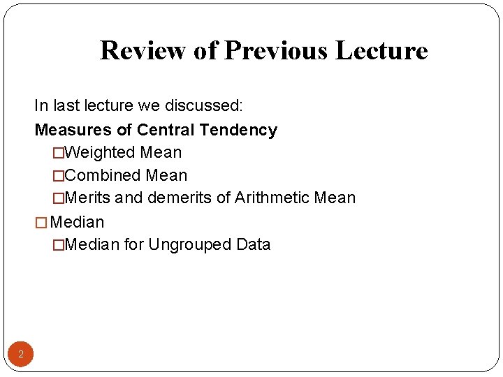 Review of Previous Lecture In last lecture we discussed: Measures of Central Tendency �Weighted