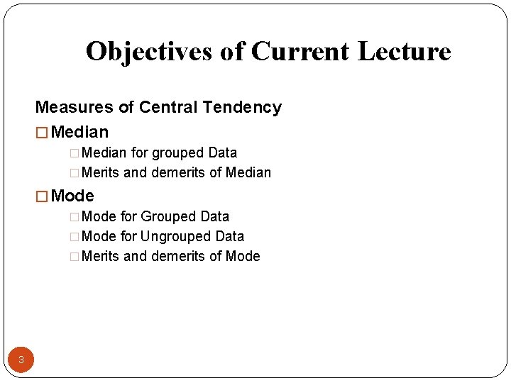 Objectives of Current Lecture Measures of Central Tendency � Median �Median for grouped Data