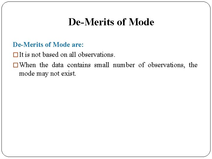 De-Merits of Mode are: � It is not based on all observations. � When