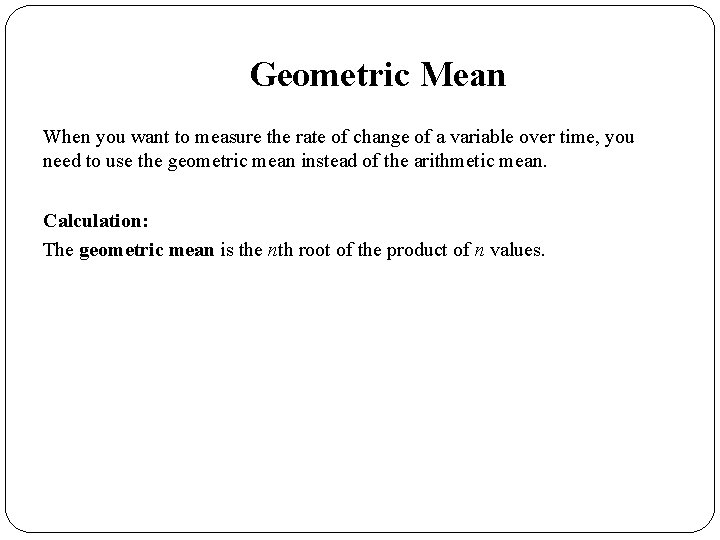 Geometric Mean When you want to measure the rate of change of a variable