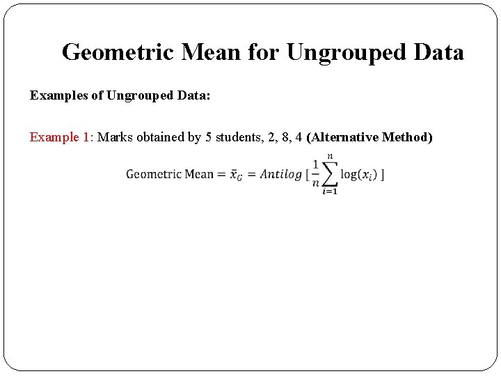 Geometric Mean for Ungrouped Data Examples of Ungrouped Data: Example 1: Marks obtained by