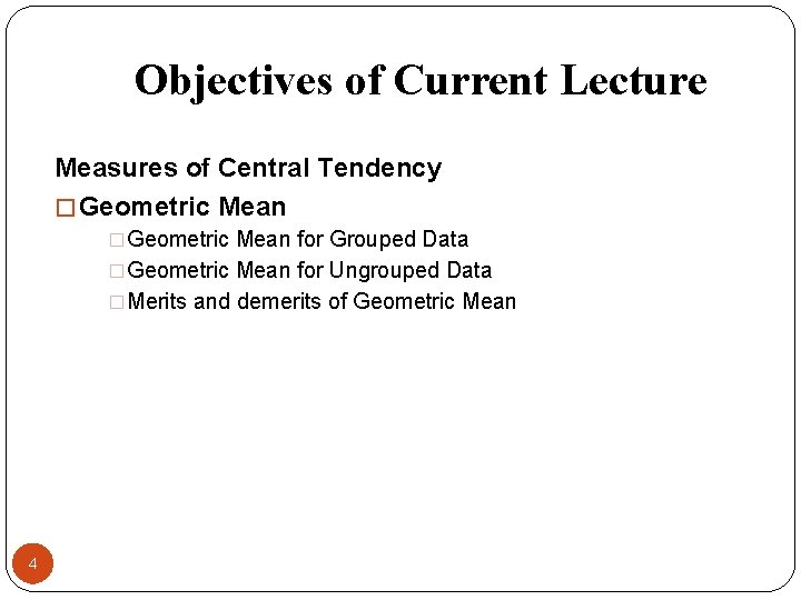 Objectives of Current Lecture Measures of Central Tendency � Geometric Mean �Geometric Mean for