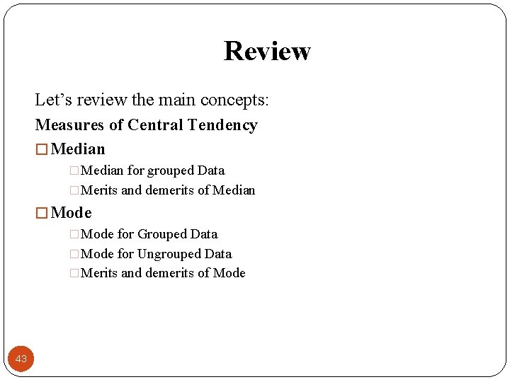 Review Let’s review the main concepts: Measures of Central Tendency � Median �Median for