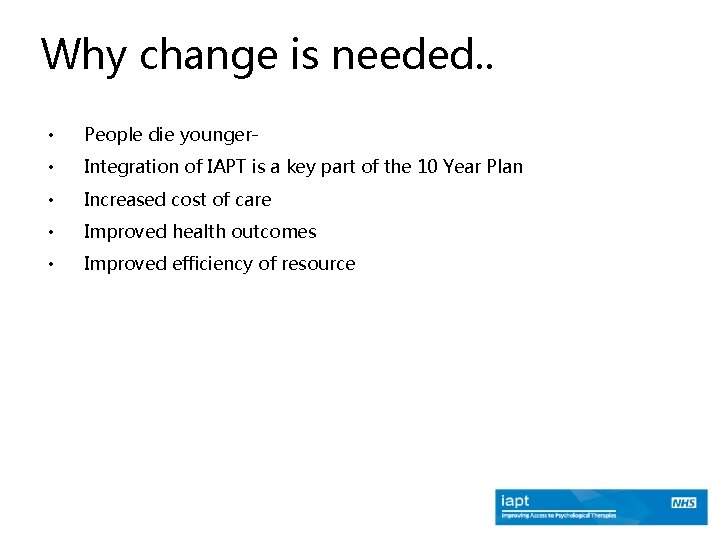 Why change is needed. . • People die younger- • Integration of IAPT is