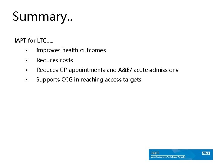 Summary. . IAPT for LTC…. . • Improves health outcomes • Reduces costs •