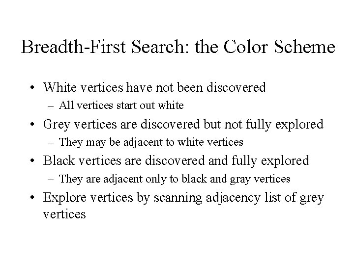 Breadth-First Search: the Color Scheme • White vertices have not been discovered – All