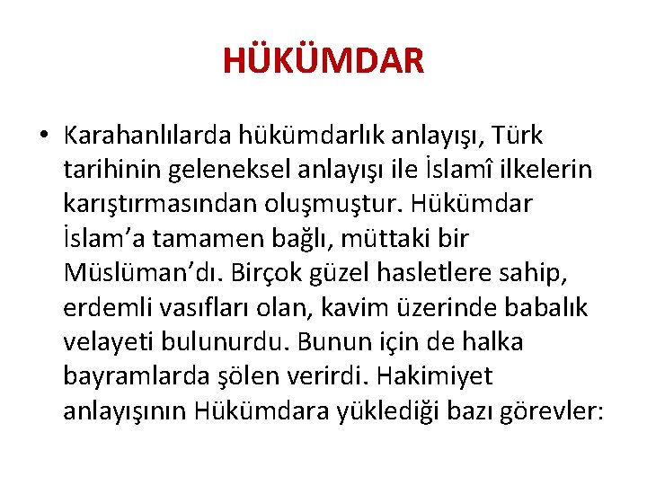 HÜKÜMDAR • Karahanlılarda hükümdarlık anlayışı, Türk tarihinin geleneksel anlayışı ile İslamî ilkelerin karıştırmasından oluşmuştur.